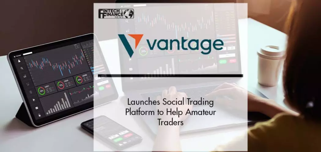 Vantage launches UK social trading platform to build synergies between pro and amateur traders