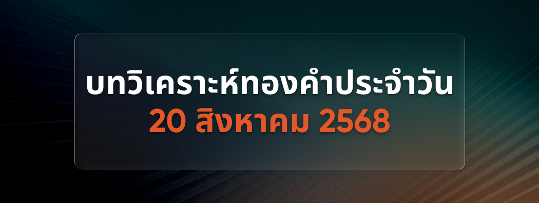 บทวิเคราะห์กราฟทองคำประจำวันที่ 20/08/2025 