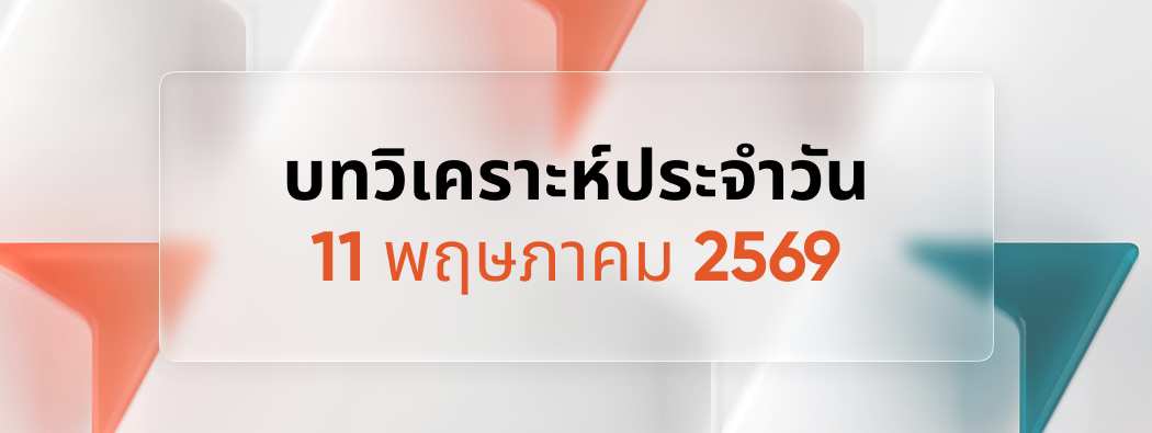 บทวิเคราะห์ตลาดประจำวันที่ 11/05/2026