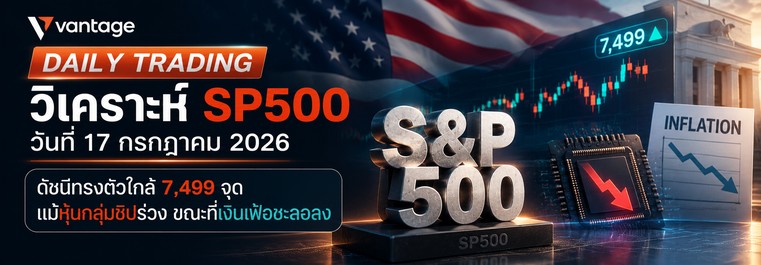 DAILY TRADING: วิเคราะห์ SP500 วันที่ 17 กรกฎาคม 2026 – ดัชนีทรงตัวใกล้ 7,499 จุด แม้หุ้นกลุ่มชิปร่วง ขณะที่เงินเฟ้อชะลอลง