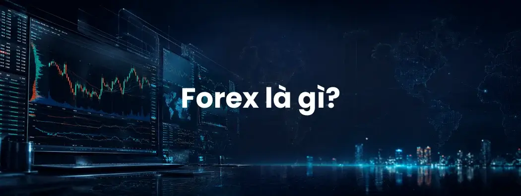 Forex là gì? Hướng dẫn cơ bản về thị trường ngoại hối cho người mới