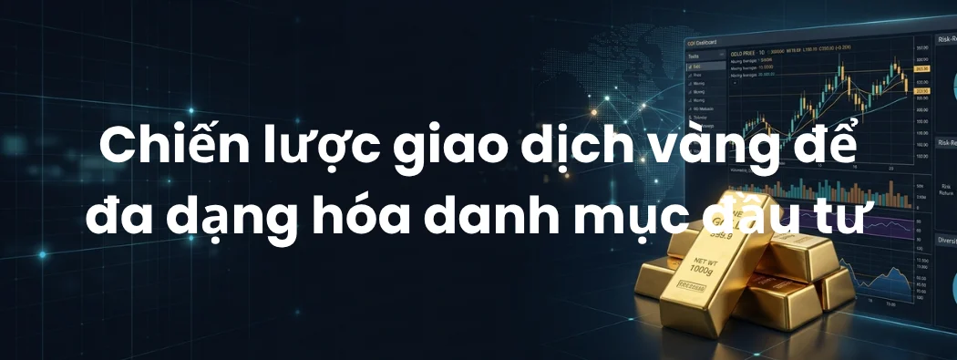5 Chiến Lược Giao Dịch Vàng Để Đa Dạng Hóa Danh Mục Đầu Tư + 4 Rủi Ro Trọng Yếu